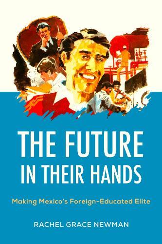 The Future in Their Hands: Making Mexico's Foreign-Educated Elite
