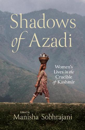Shadows of Azadi: Women's Lives in the Crucible of Kashmir