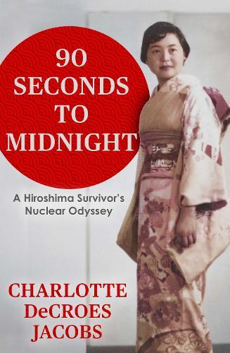90 Seconds to Midnight: A Hiroshima Survivor's Nuclear Odyssey