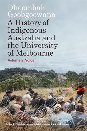Dhoombak Goobgoowana: A History of Indigenous Australia and the University of Melbourne - Volume 2: Voice
