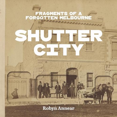 Shutter City: Fragments of a Forgotten Melbourne