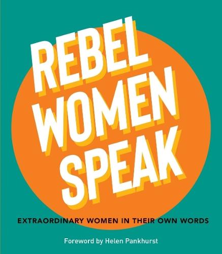 Rebel Women Speak: 80 Outspoken Women in Their Own Words