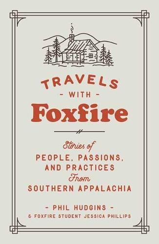 Travels with Foxfire: Stories of People, Passions, and Practices from Southern Appalachia
