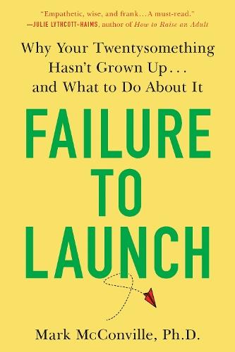 Failure to Launch: Why Your Twentysomething Hasn't Grown Up...and What to Do About It