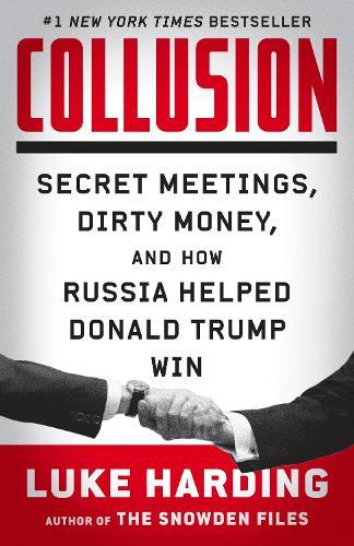 Collusion: Secret Meetings, Dirty Money, and How Russia Helped Donald Trump Win