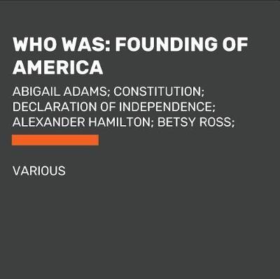 Who Was: Founding of America: Abigail Adams; Constitution; Declaration of Independence; Alexander Hamilton; Betsy Ross; George Washington