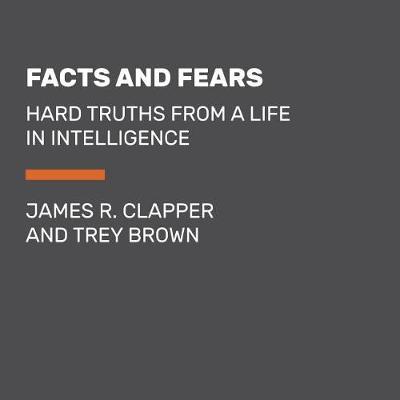 Facts and Fears: Hard Truths from a Life in Intelligence