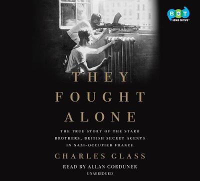 They Fought Alone: The True Story of the Starr Brothers, British Secret Agents in Nazi-Occupied France