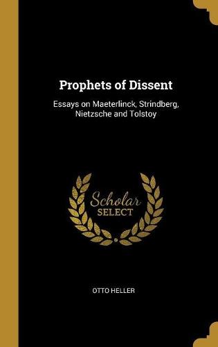 Prophets of Dissent: Essays on Maeterlinck, Strindberg, Nietzsche and Tolstoy
