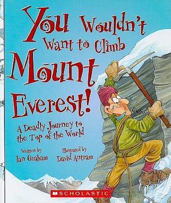 You Wouldn't Want to Climb Mount Everest!: A Deadly Journey to the Top of the World