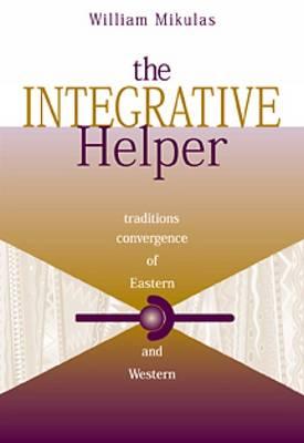 The Integrative Helper : Convergence of Eastern and Western Traditions: Convergence of eastern and western traditions