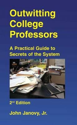Outwitting College Professors: A Practical Guide to Secrets of the System