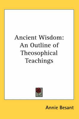 Ancient Wisdom: An Outline of Theosophical Teachings
