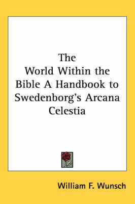 The World Within the Bible a Handbook to Swedenborg's Arcana Celestia