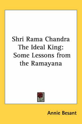 Shri Rama Chandra the Ideal King: Some Lessons from the Ramayana