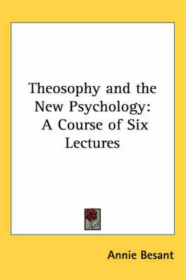 Theosophy and the New Psychology: A Course of Six Lectures