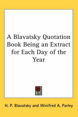 A Blavatsky Quotation Book Being an Extract for Each Day of the Year