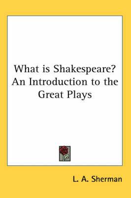 What Is Shakespeare? an Introduction to the Great Plays