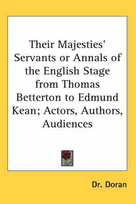Their Majesties' Servants or Annals of the English Stage from Thomas Betterton to Edmund Kean; Actors, Authors, Audiences