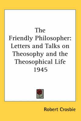 The Friendly Philosopher: Letters and Talks on Theosophy and the Theosophical Life 1945