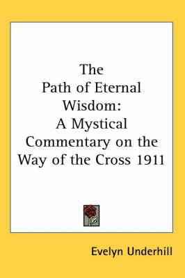 The Path of Eternal Wisdom: A Mystical Commentary on the Way of the Cross 1911