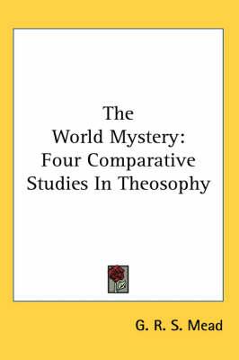 The World Mystery: Four Comparative Studies in Theosophy