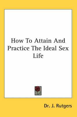 How to Attain and Practice the Ideal Sex Life