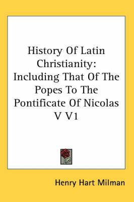 History Of Latin Christianity: Including That Of The Popes To The Pontificate Of Nicolas V V1