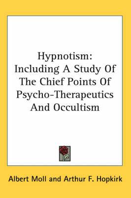 Hypnotism: Including a Study of the Chief Points of Psycho-Therapeutics and Occultism