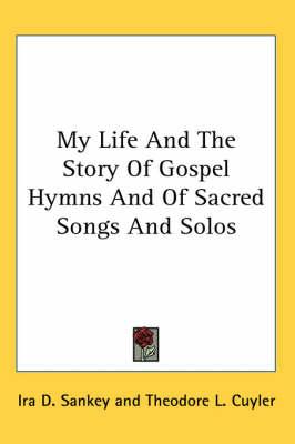 My Life and the Story of Gospel Hymns and of Sacred Songs and Solos