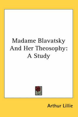 Madame Blavatsky and Her Theosophy: A Study