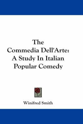 The Commedia Dell'arte: A Study in Italian Popular Comedy