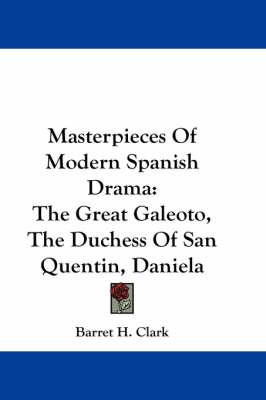 Masterpieces of Modern Spanish Drama: The Great Galeoto, the Duchess of San Quentin, Daniela