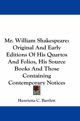 Mr. William Shakespeare: Original and Early Editions of His Quartos and Folios, His Source Books and Those Containing Contemporary Notices