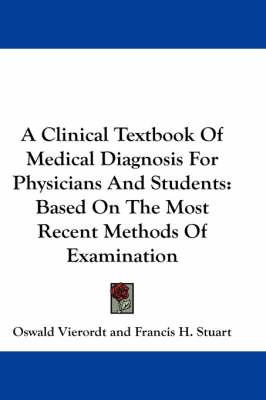 A Clinical Textbook Of Medical Diagnosis For Physicians And Students: Based On The Most Recent Methods Of Examination