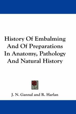 History Of Embalming And Of Preparations In Anatomy, Pathology And Natural History