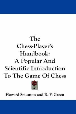 The Chess-Player's Handbook: A Popular And Scientific Introduction To The Game Of Chess