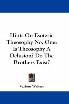 Hints on Esoteric Theosophy No. One: Is Theosophy a Delusion? Do the Brothers Exist?
