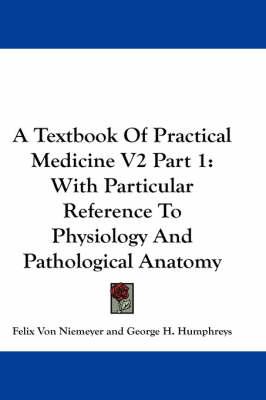 A Textbook Of Practical Medicine V2 Part 1: With Particular Reference To Physiology And Pathological Anatomy