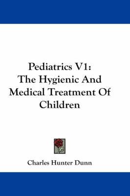 Pediatrics V1: The Hygienic And Medical Treatment Of Children