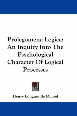 Prolegomena Logica: An Inquiry Into The Psychological Character Of Logical Processes