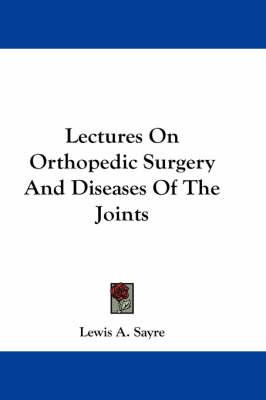 Lectures On Orthopedic Surgery And Diseases Of The Joints