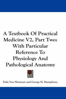 A Textbook of Practical Medicine V2, Part Two: With Particular Reference to Physiology and Pathological Anatomy
