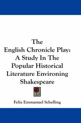 The English Chronicle Play: A Study in the Popular Historical Literature Environing Shakespeare