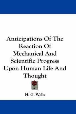 Anticipations of the Reaction of Mechanical and Scientific Progress Upon Human Life and Thought