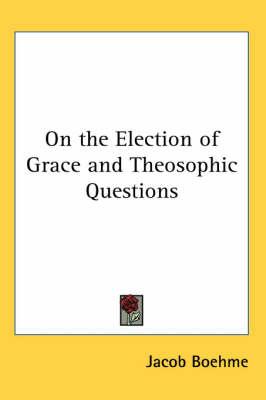 On the Election of Grace and Theosophic Questions