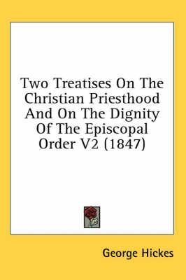 Two Treatises On The Christian Priesthood And On The Dignity Of The Episcopal Order V2 (1847)