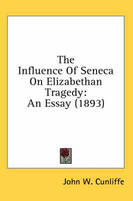 The Influence of Seneca on Elizabethan Tragedy: An Essay (1893)