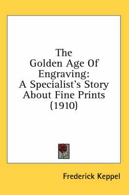 The Golden Age of Engraving: A Specialist's Story about Fine Prints (1910)