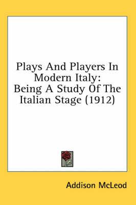 Plays and Players in Modern Italy: Being a Study of the Italian Stage (1912)